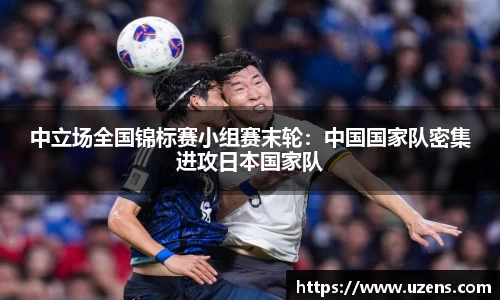 中立场全国锦标赛小组赛末轮：中国国家队密集进攻日本国家队