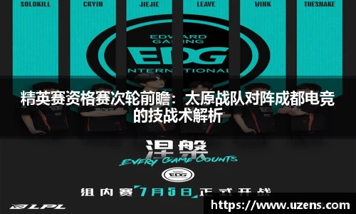 精英赛资格赛次轮前瞻：太原战队对阵成都电竞的技战术解析