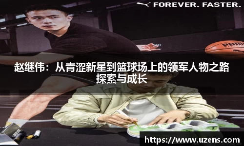 赵继伟：从青涩新星到篮球场上的领军人物之路探索与成长